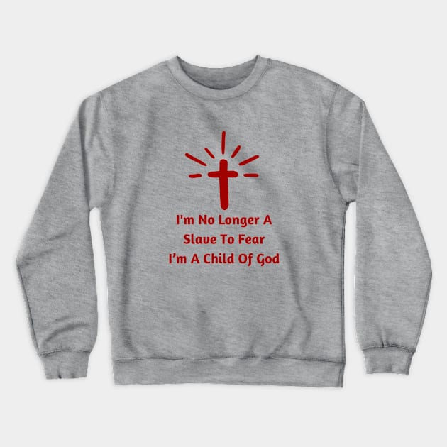 I'm No Longer A Slave To Fear I Am A Child Of God Crewneck Sweatshirt by All Things Gospel